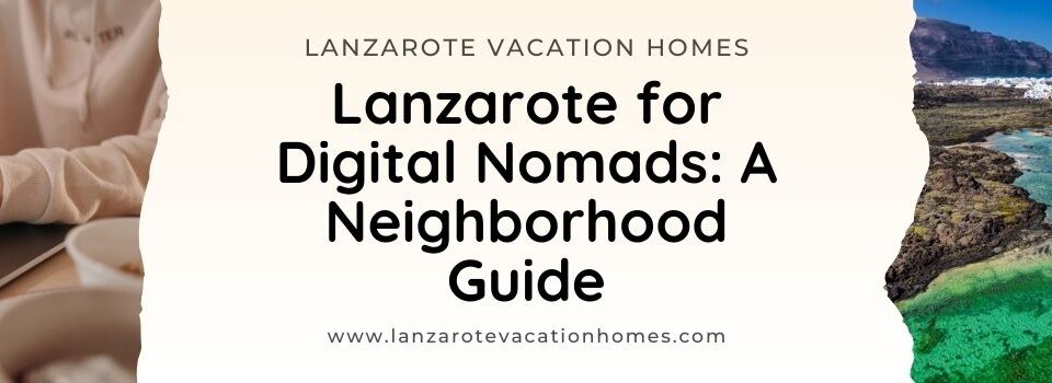 Digital Nomads Lanzarote_Neighborhood Guide