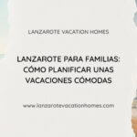 Vacaciones familiares en Lanzarote con playas seguras, alojamientos cómodos y actividades para todas las edades.